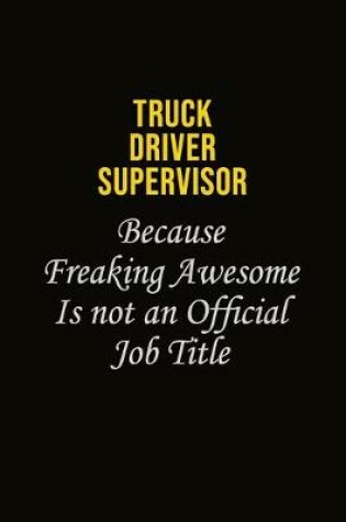 Cover of Truck Driver Supervisor Because Freaking Awesome Is Not An Official Job Title