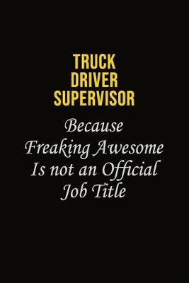 Book cover for Truck Driver Supervisor Because Freaking Awesome Is Not An Official Job Title