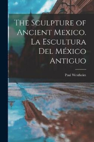 Cover of The Sculpture of Ancient Mexico. La Escultura Del México Antiguo