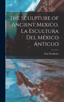 Book cover for The Sculpture of Ancient Mexico. La Escultura Del México Antiguo