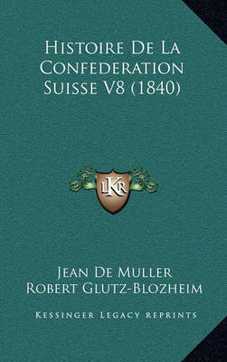 Book cover for Histoire de La Confederation Suisse V8 (1840)