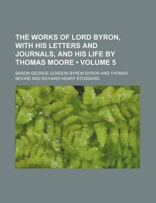 Book cover for The Works of Lord Byron, with His Letters and Journals, and His Life by Thomas Moore (Volume 5)