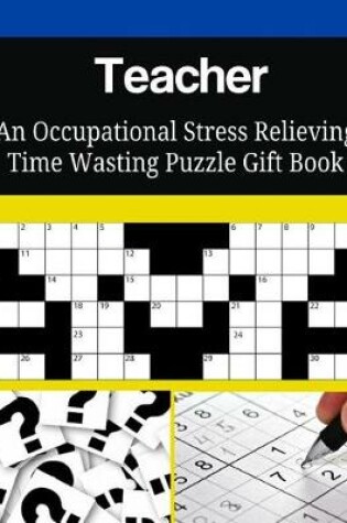 Cover of Teacher An Occupational Stress Relieving Time Wasting Puzzle Gift Book