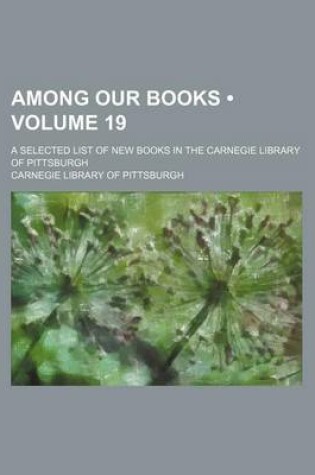 Cover of Among Our Books (Volume 19); A Selected List of New Books in the Carnegie Library of Pittsburgh