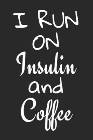 Cover of I Run On Insulin and Coffee