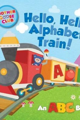 Cover of Mother Goose Club: Hello, Hello, Alphabet Train