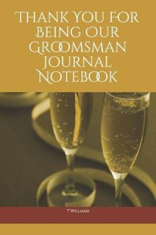 Cover of Thank You For Being Our Groomsman Journal Notebook