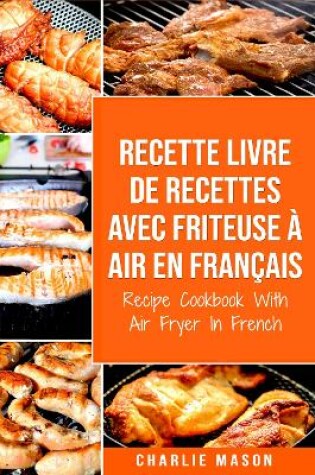 Cover of Recette livre de recettes Avec Friteuse à Air En français / Recipe Cookbook With Air Fryer In French