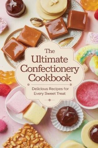 Cover of The Ultimate Confectionery Cookbook