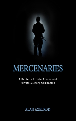 Book cover for Mercenaries: A Guide to Private Armies and Private Military Companies