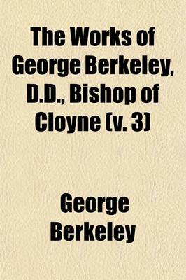 Book cover for The Works of George Berkeley, D.D., Bishop of Cloyne (Volume 3)