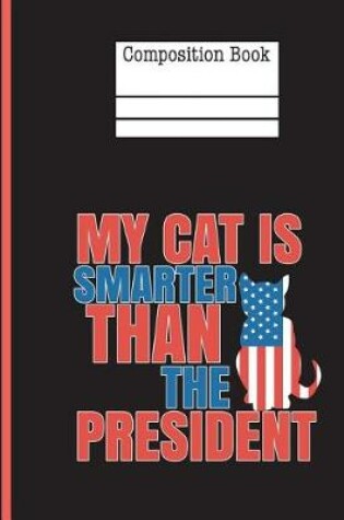 Cover of My Cat Is Smarter Than The President Composition Notebook - 5x5 Graph Paper