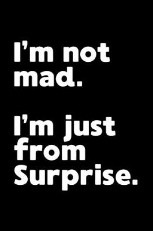 Cover of I'm not mad. I'm just from Surprise.