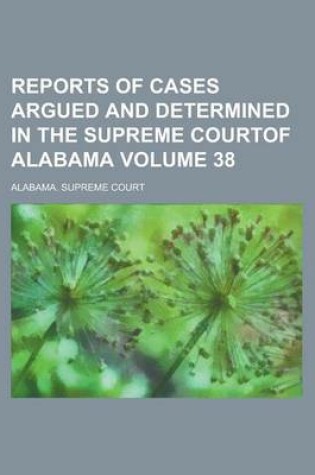 Cover of Reports of Cases Argued and Determined in the Supreme Courtof Alabama Volume 38