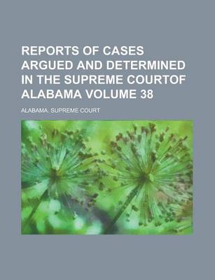 Book cover for Reports of Cases Argued and Determined in the Supreme Courtof Alabama Volume 38