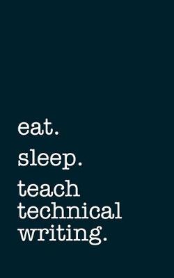 Book cover for eat. sleep. teach technical writing. - Lined Notebook