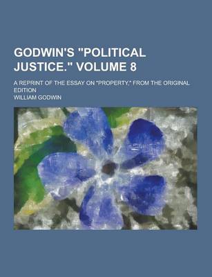 Book cover for Godwin's Political Justice.; A Reprint of the Essay on Property, from the Original Edition Volume 8