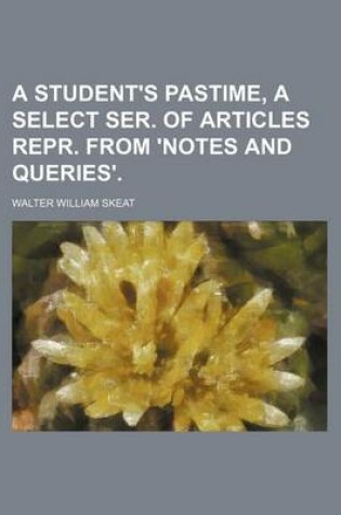 Cover of A Student's Pastime, a Select Ser. of Articles Repr. from 'Notes and Queries'