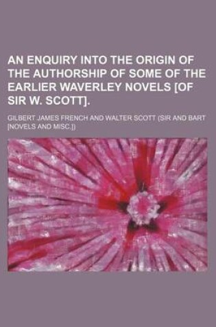 Cover of An Enquiry Into the Origin of the Authorship of Some of the Earlier Waverley Novels [Of Sir W. Scott].