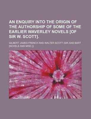 Book cover for An Enquiry Into the Origin of the Authorship of Some of the Earlier Waverley Novels [Of Sir W. Scott].