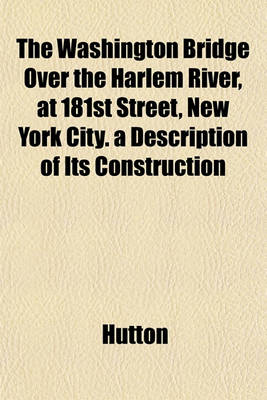 Book cover for The Washington Bridge Over the Harlem River, at 181st Street, New York City. a Description of Its Construction