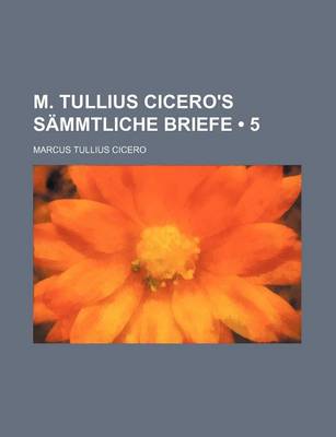 Book cover for M. Tullius Cicero's Sammtliche Briefe (5)