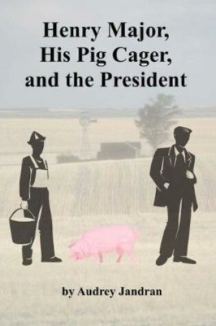Cover of Henry Major, His Pig Cager and the President