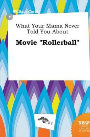 Cover of What Your Mama Never Told You about Movie Rollerball