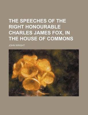 Book cover for The Speeches of the Right Honourable Charles James Fox, in the House of Commons (Volume 3)