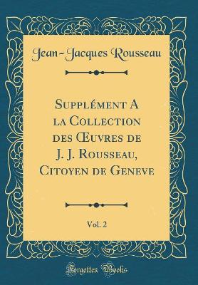 Book cover for Supplement a la Collection Des Oeuvres de J. J. Rousseau, Citoyen de Geneve, Vol. 2 (Classic Reprint)
