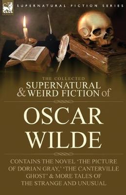 Book cover for The Collected Supernatural & Weird Fiction of Oscar Wilde-Includes the Novel 'The Picture of Dorian Gray, ' 'Lord Arthur Savile's Crime, ' 'The Canterville Ghost' & More Tales of the Strange and Unusual