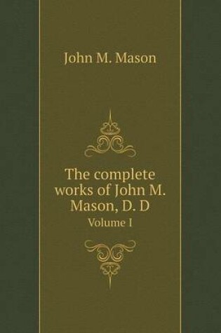 Cover of The complete works of John M. Mason, D. D Volume I