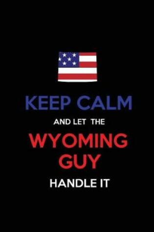 Cover of Keep Calm and Let the Wyoming Guy Handle It