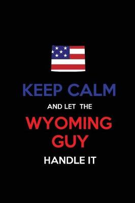 Book cover for Keep Calm and Let the Wyoming Guy Handle It