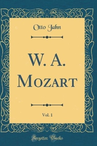 Cover of W. A. Mozart, Vol. 1 (Classic Reprint)