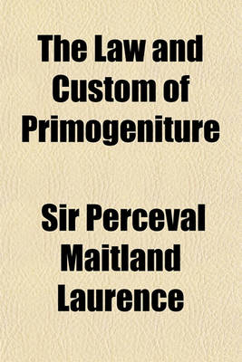 Book cover for The Law and Custom of Primogeniture; (Being an Essay Which, Jointly with Another, Obtained the Yorke Prize of the University of Cambridge)