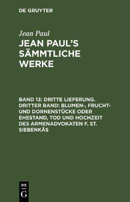 Book cover for Dritte Lieferung. Dritter Band: Blumen-, Frucht- Und Dornenstucke Oder Ehestand, Tod Und Hochzeit Des Armenadvokaten F. St. Siebenkas
