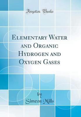 Book cover for Elementary Water and Organic Hydrogen and Oxygen Gases (Classic Reprint)