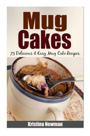 Cover of Mug Cakes - 75 Delicious & Easy Mug Cake Recipes