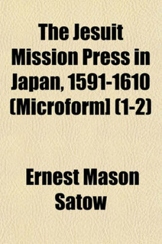 Cover of The Jesuit Mission Press in Japan, 1591-1610 (Microform] (1-2)