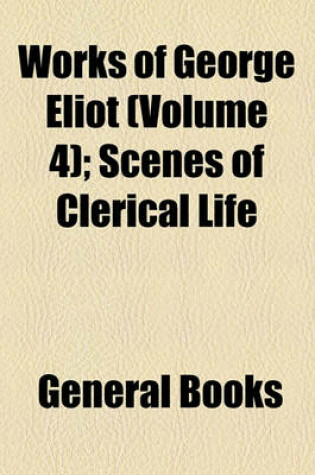 Cover of Works of George Eliot (Volume 4); Scenes of Clerical Life