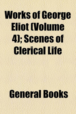 Book cover for Works of George Eliot (Volume 4); Scenes of Clerical Life