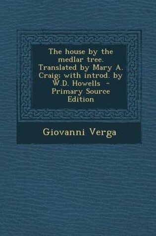 Cover of The House by the Medlar Tree. Translated by Mary A. Craig; With Introd. by W.D. Howells - Primary Source Edition