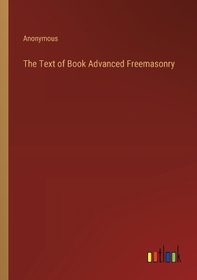 Book cover for The Text of Book Advanced Freemasonry