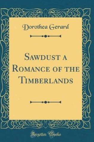 Cover of Sawdust a Romance of the Timberlands (Classic Reprint)