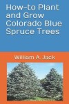 Book cover for How-To Plant and Grow Colorado Blue Spruce Trees