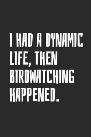 Cover of I Had A Dynamic Life, Then Birdwatching Happened