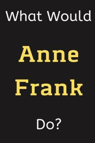 Cover of What Would Anne Frank Do?