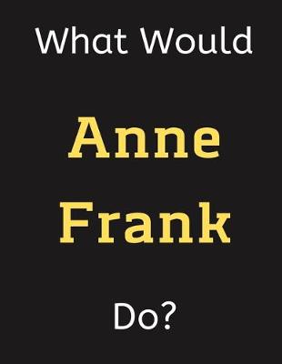 Book cover for What Would Anne Frank Do?