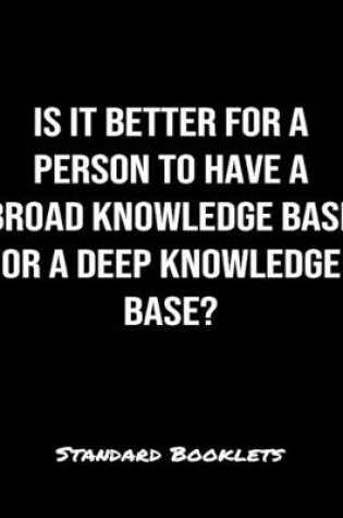 Cover of Is It Better For A Person To Have A Broad Knowledge Base Or A Deep Knowledge Base?